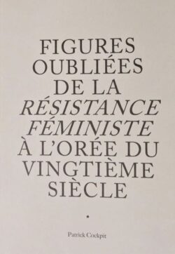 Livre de Patrick Cockpit, Figures oubliées de la résistance féministe à l’orée du vingtième siècle, 2020